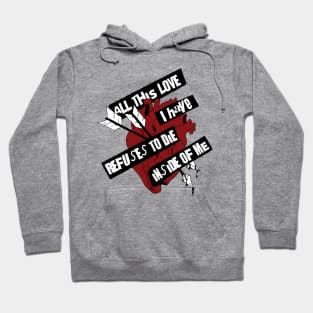 ALL THIS LOVE I HAVE REFUSES TO DIE INSIDE OF ME Hoodie